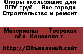 Опоры скользящие для ППУ труб. - Все города Строительство и ремонт » Материалы   . Тверская обл.,Конаково г.